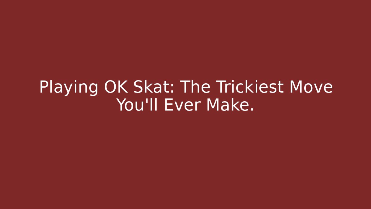 Playing OK Skat: The Trickiest Move You'll Ever Make.