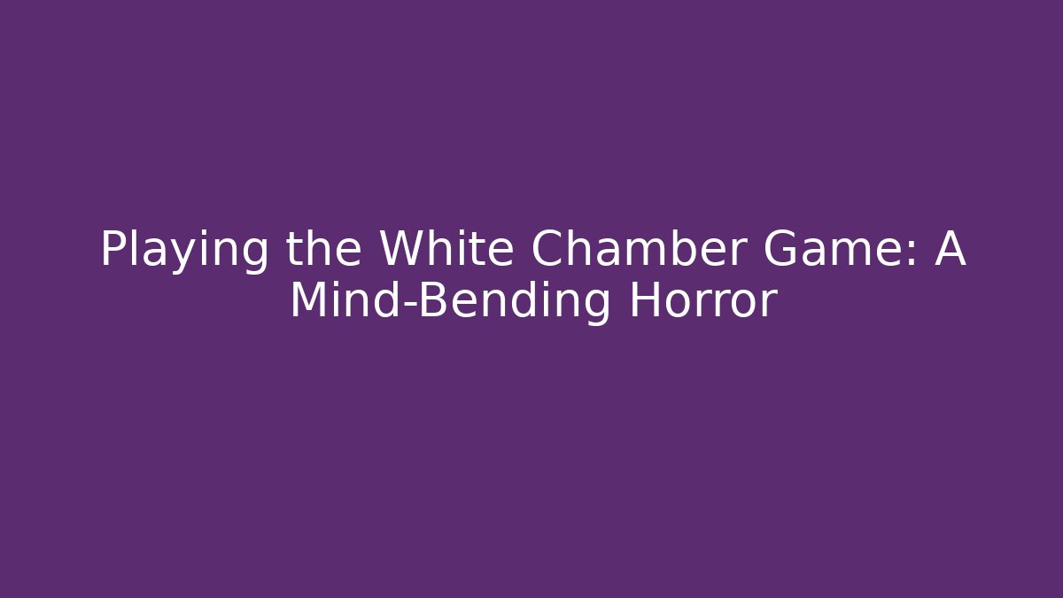 Playing the White Chamber Game: A Mind-Bending Horror - Buddy Program