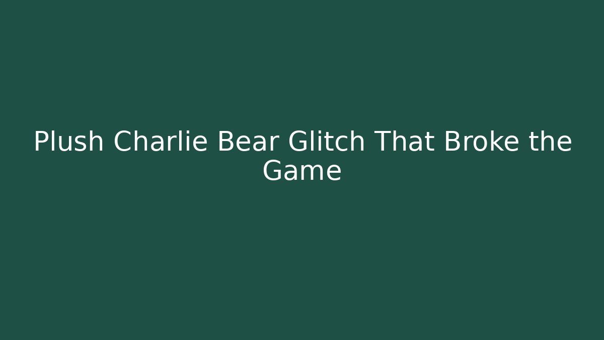Plush Charlie Bear Glitch That Broke the Game - Buddy Program