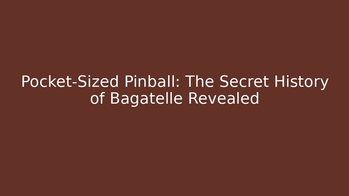Pocket-Sized Pinball: The Secret History of Bagatelle Revealed