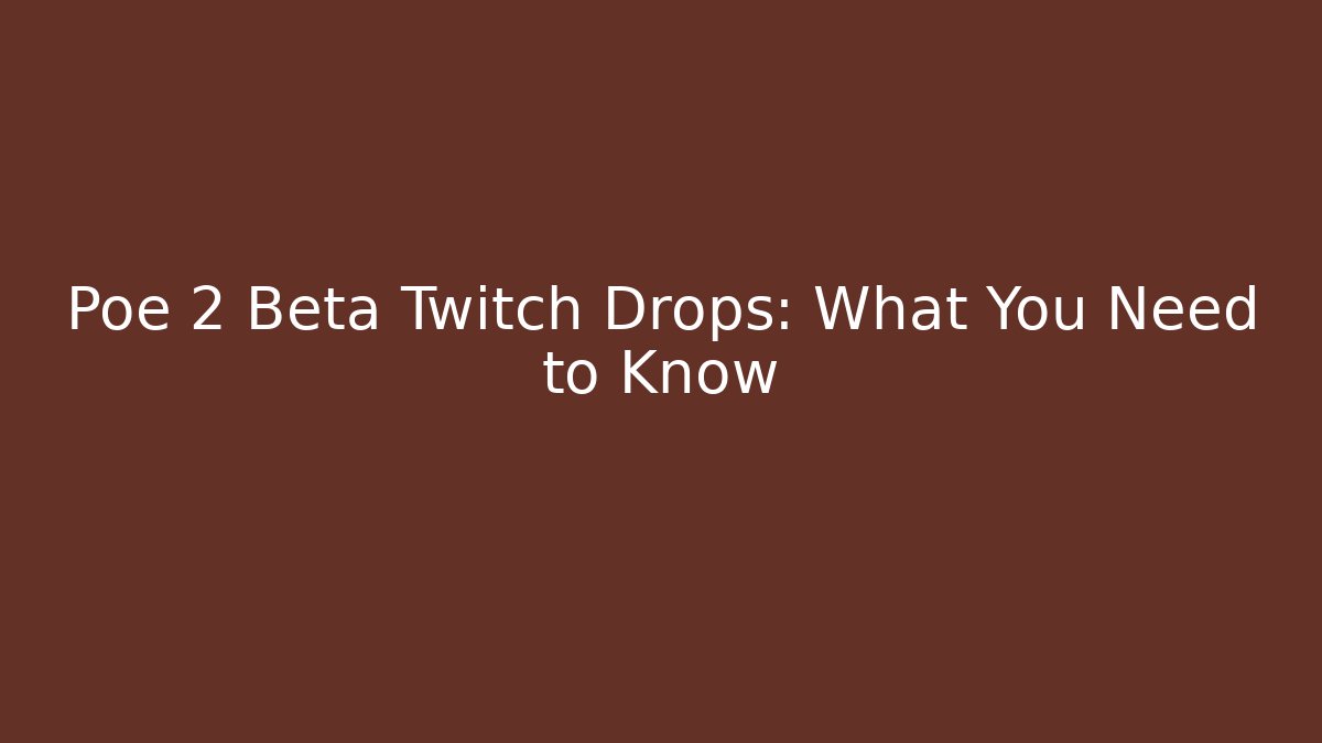 Poe 2 Beta Twitch Drops: What You Need to Know