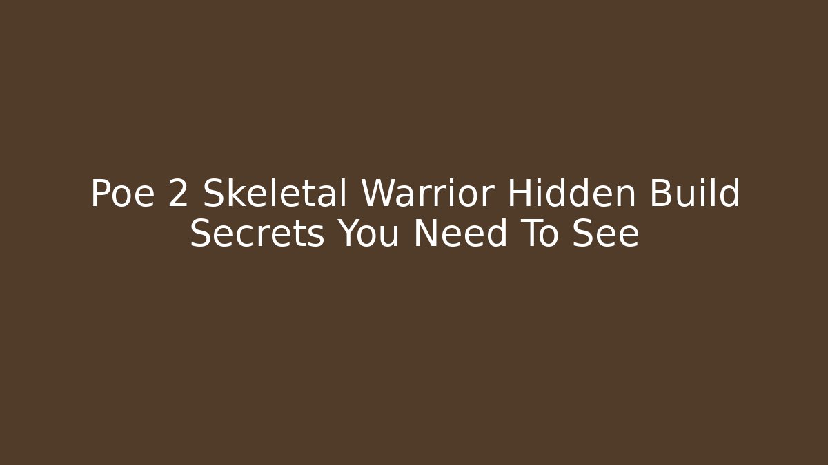 Poe 2 Skeletal Warrior Hidden Build Secrets You Need To See