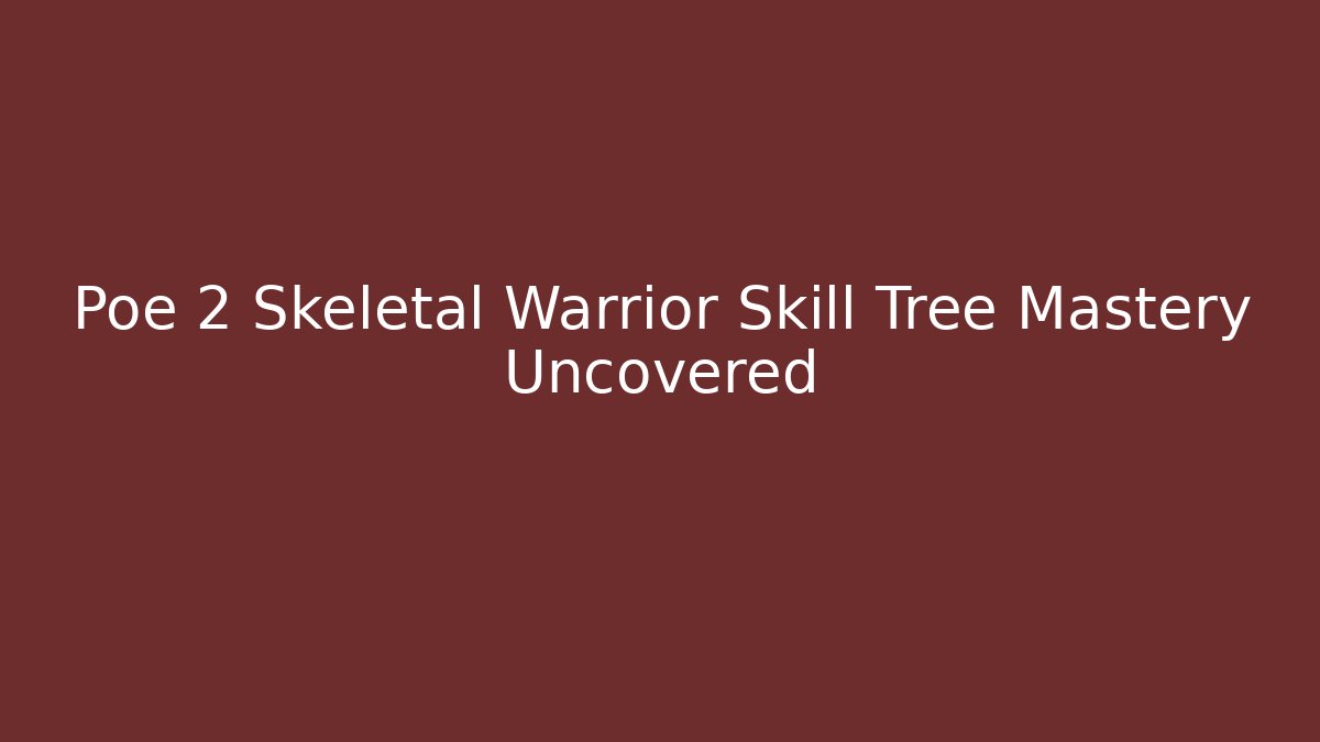 Poe 2 Skeletal Warrior Skill Tree Mastery Uncovered