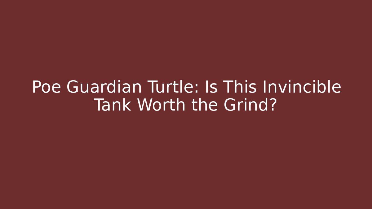 Poe Guardian Turtle: Is This Invincible Tank Worth the Grind?