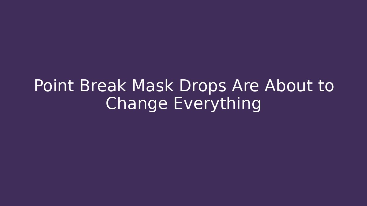 Point Break Mask Drops Are About to Change Everything