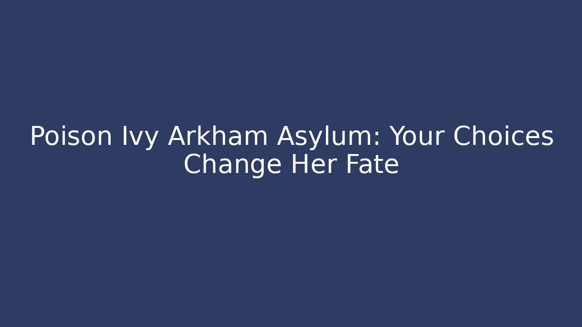 Poison Ivy Arkham Asylum: Your Choices Change Her Fate