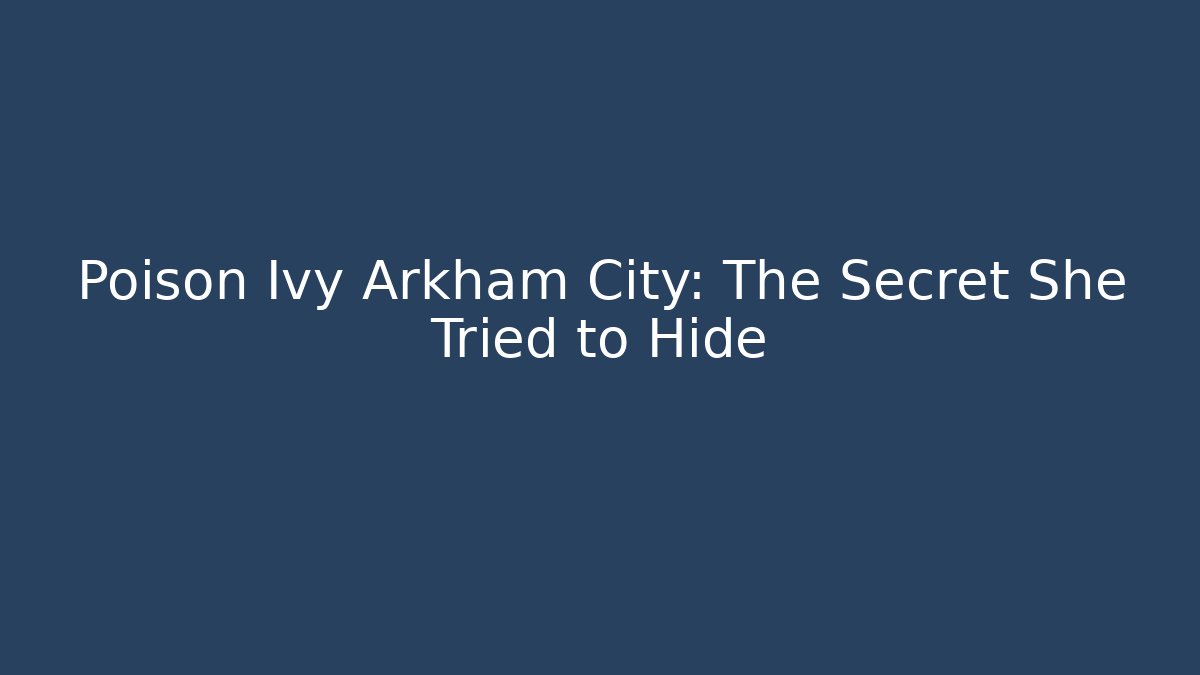 Poison Ivy Arkham City: The Secret She Tried to Hide