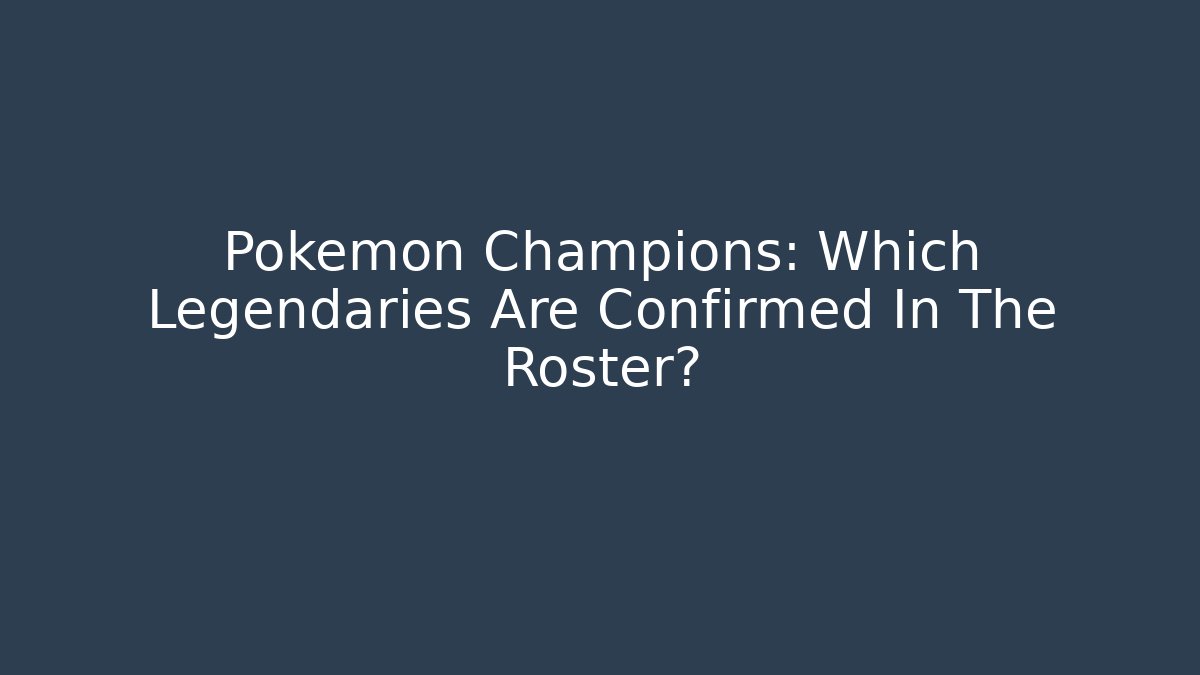 Pokémon Champions: Which Legendaries Are Confirmed In The Roster?