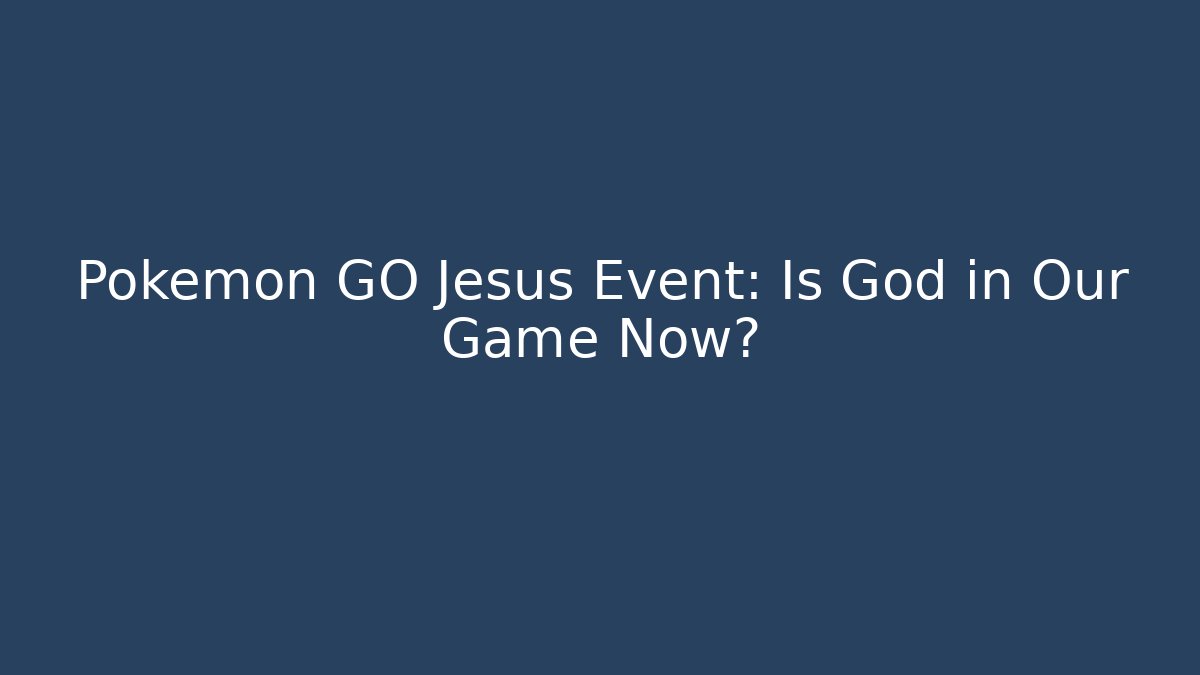 Pokémon GO Jesus Event: Is God in Our Game Now?