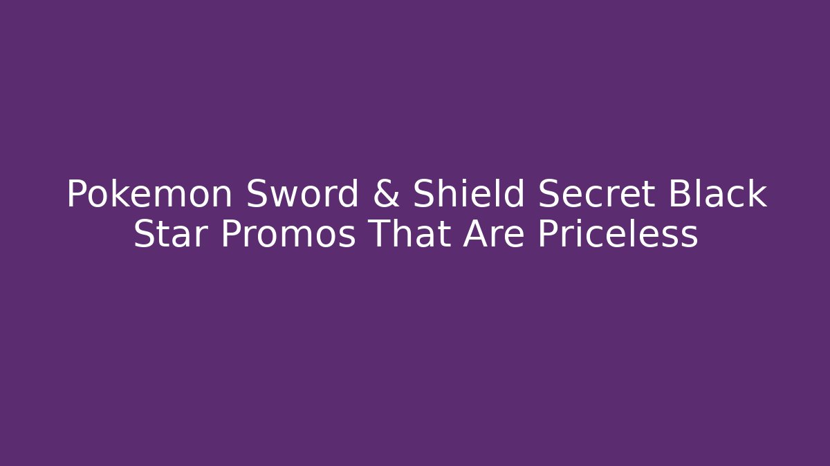 Pokémon Sword & Shield Secret Black Star Promos That Are Priceless