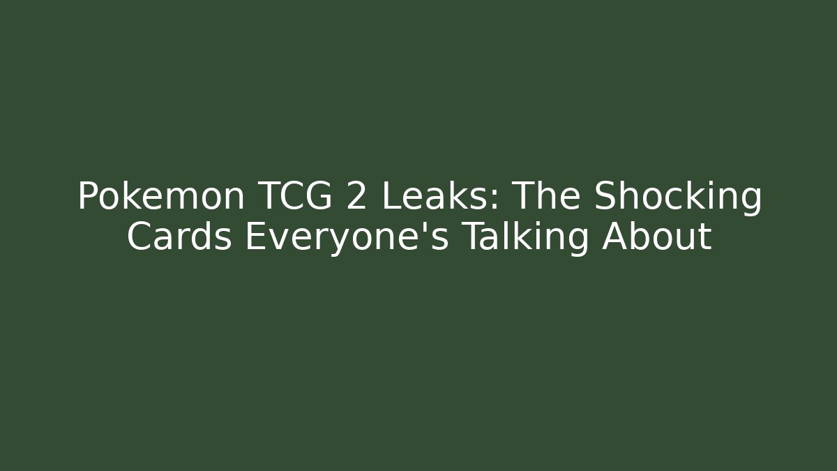 Pokémon TCG 2 Leaks: The Shocking Cards Everyone’s Talking About