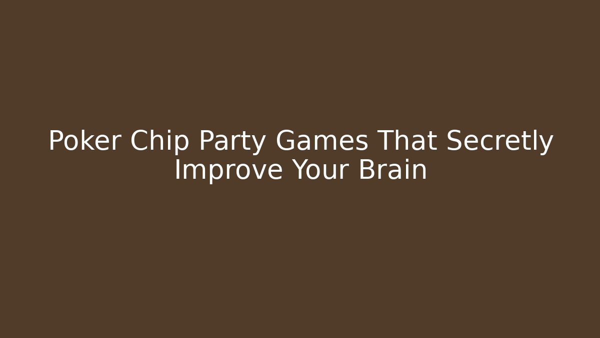 Poker Chip Party Games That Secretly Improve Your Brain
