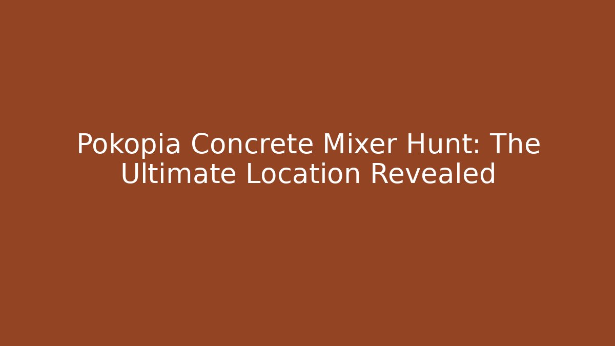 Pokopia Concrete Mixer Hunt: The Ultimate Location Revealed