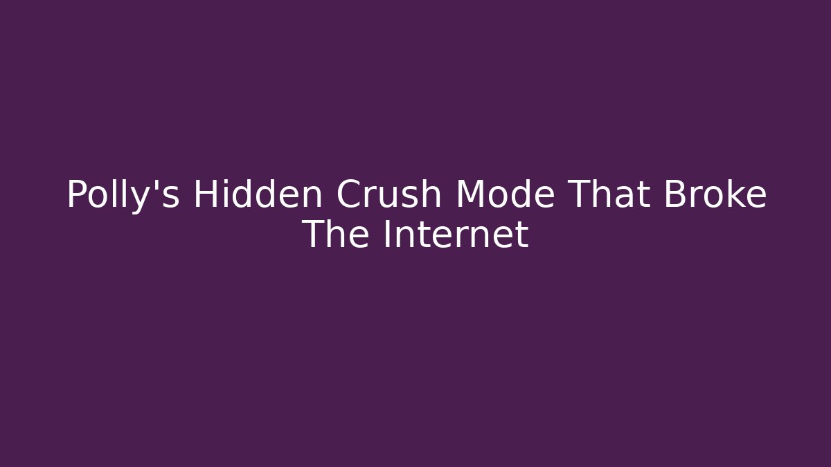 Polly's Hidden Crush Mode That Broke The Internet