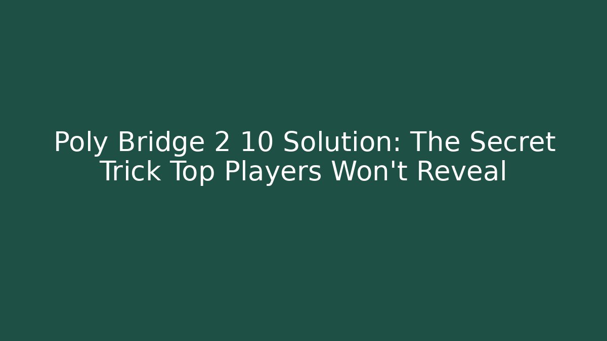 Poly Bridge 2 10 Solution: The Secret Trick Top Players Won’t Reveal