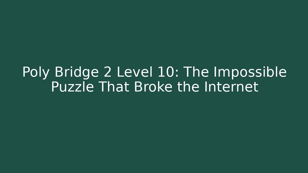 Poly Bridge 2 Level 10: The Impossible Puzzle That Broke the Internet