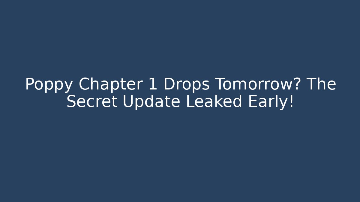 Poppy Chapter 1 Drops Tomorrow? The Secret Update Leaked Early!