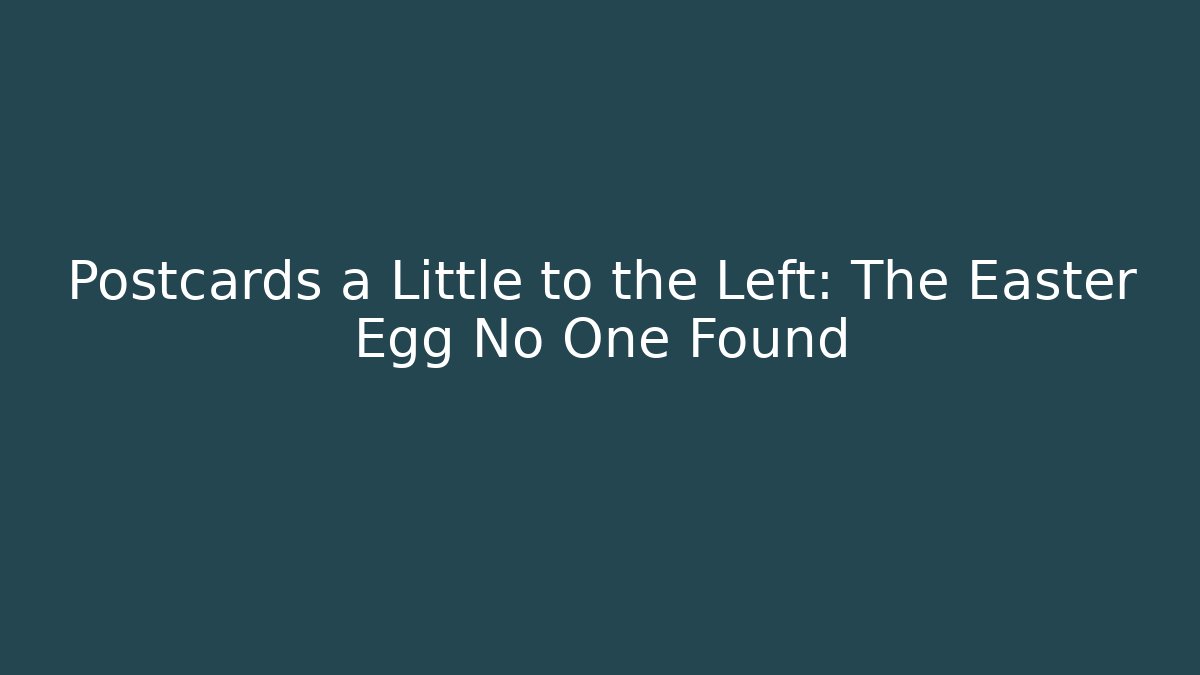 Postcards a Little to the Left: The Easter Egg No One Found