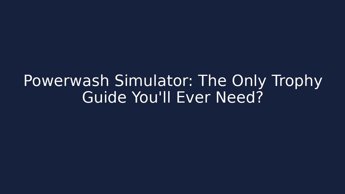 Powerwash Simulator: The Only Trophy Guide You'll Ever Need? - Buddy Program