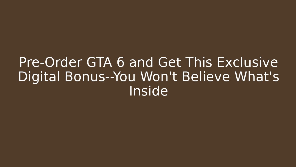 Pre-Order GTA 6 and Get This Exclusive Digital Bonus—You Won't Believe What's Inside