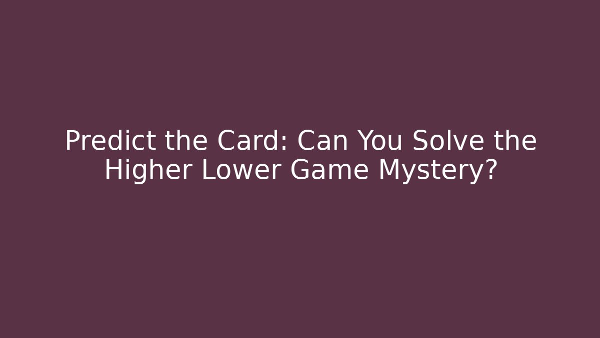 Predict the Card: Can You Solve the Higher Lower Game Mystery?