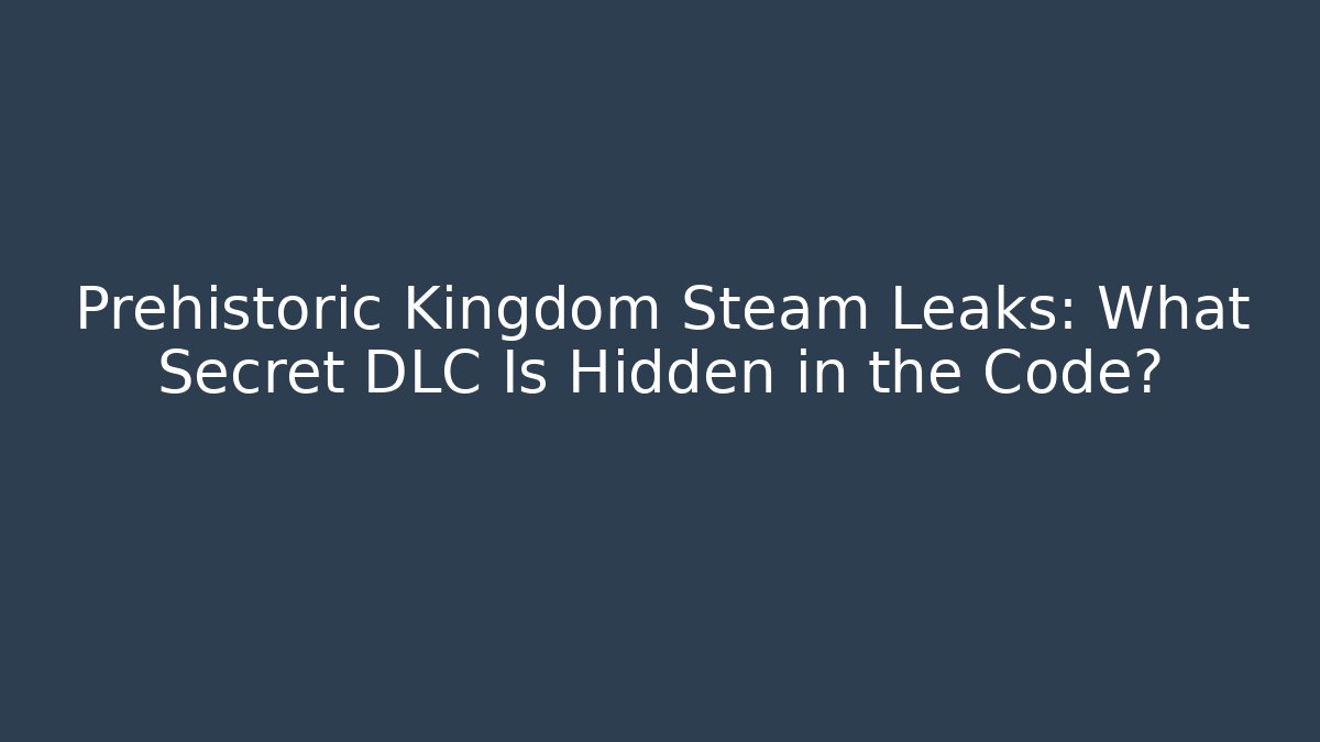 Prehistoric Kingdom Steam Leaks: What Secret DLC Is Hidden in the Code?
