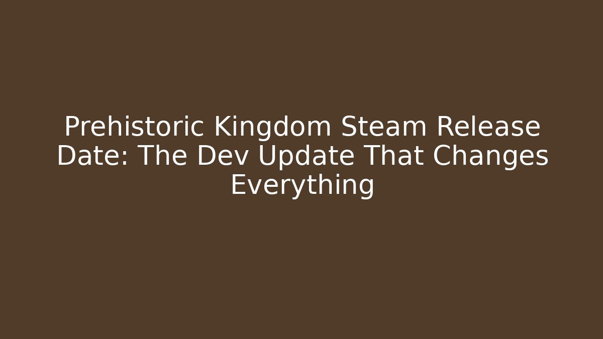 Prehistoric Kingdom Steam Release Date: The Dev Update That Changes Everything