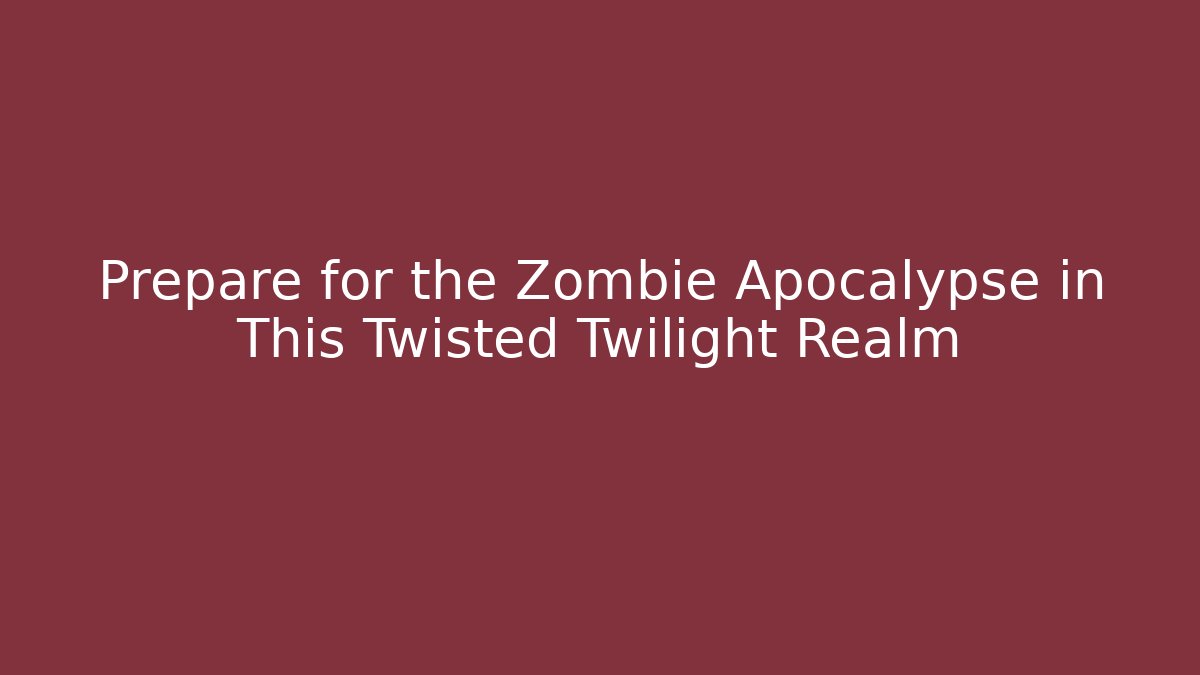 Prepare for the Zombie Apocalypse in This Twisted Twilight Realm