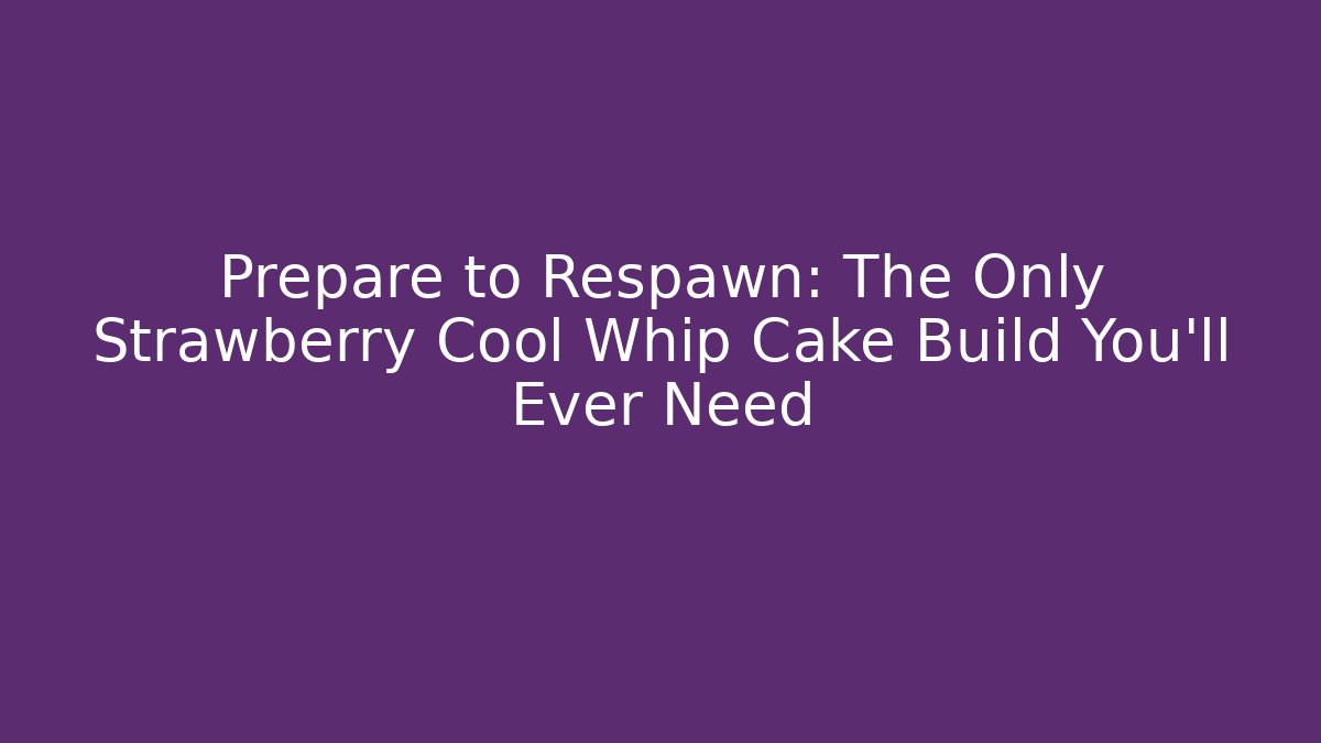 Prepare to Respawn: The Only Strawberry Cool Whip Cake Build You'll Ever Need