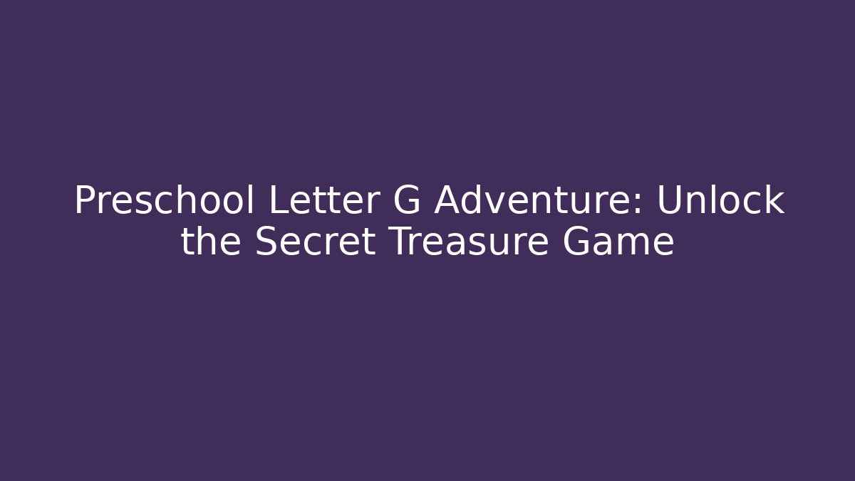 Preschool Letter G Adventure: Unlock the Secret Treasure Game