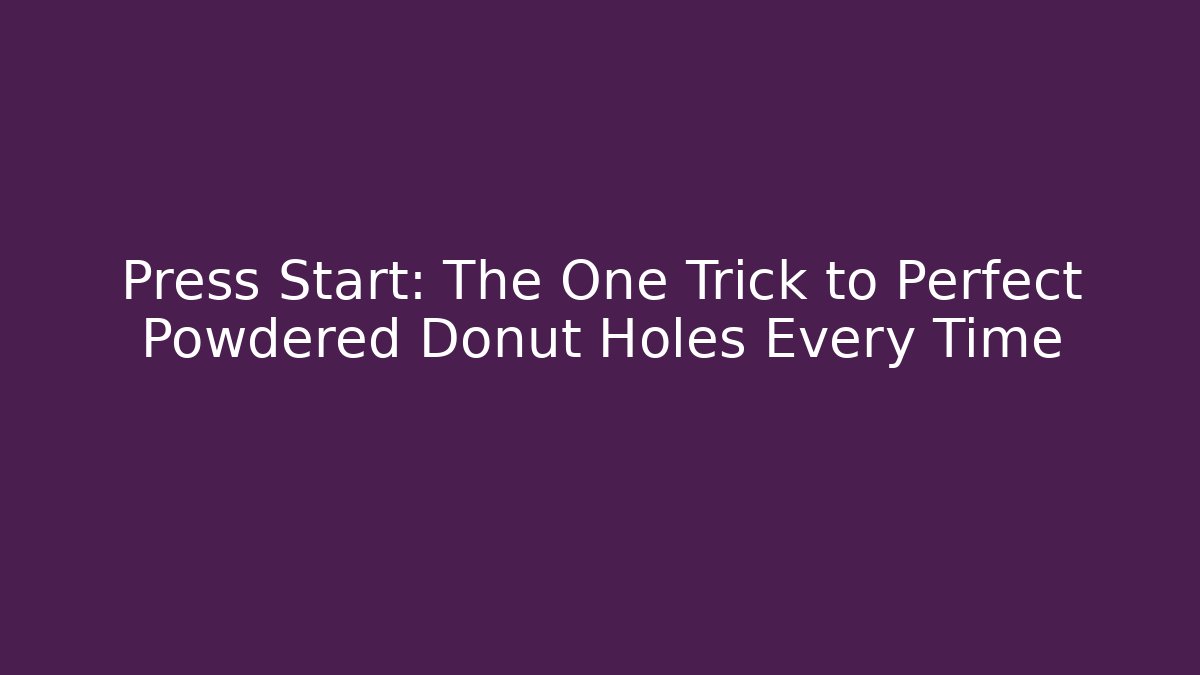 Press Start: The One Trick to Perfect Powdered Donut Holes Every Time