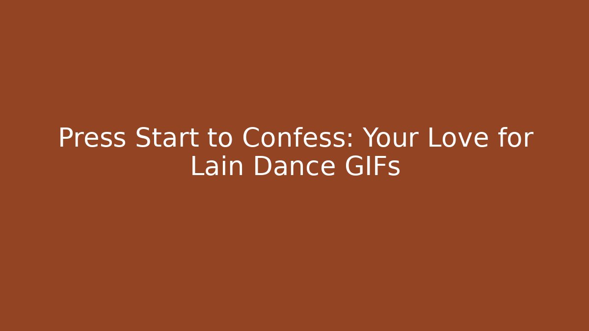 Press Start to Confess: Your Love for Lain Dance GIFs - Buddy Program