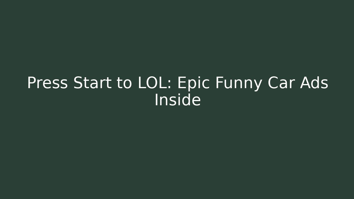 Press Start to LOL: Epic Funny Car Ads Inside