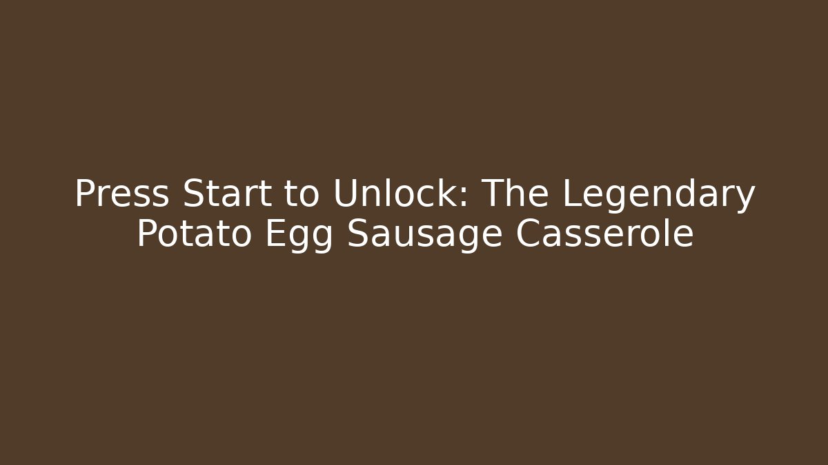 Press Start to Unlock: The Legendary Potato Egg Sausage Casserole - Buddy Program