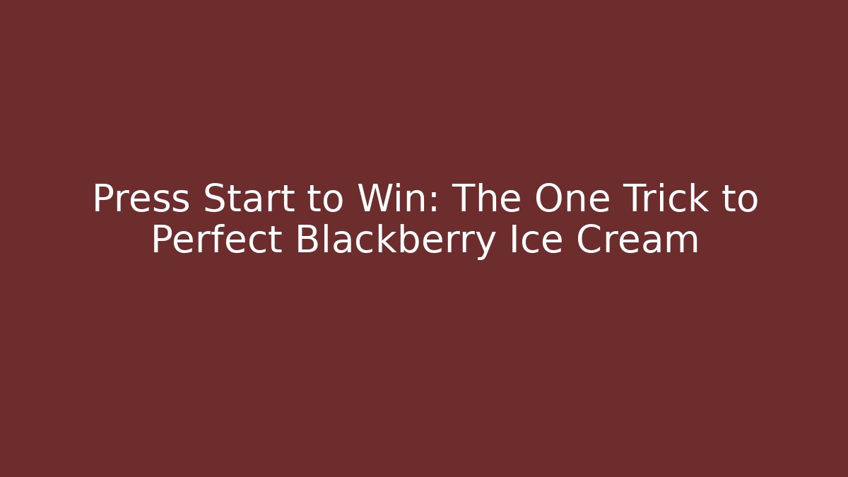 Press Start to Win: The One Trick to Perfect Blackberry Ice Cream