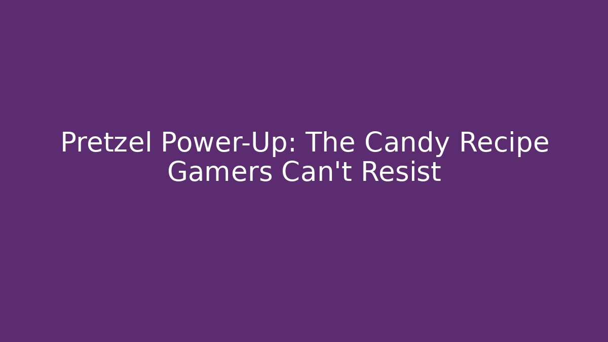 Pretzel Power-Up: The Candy Recipe Gamers Can't Resist