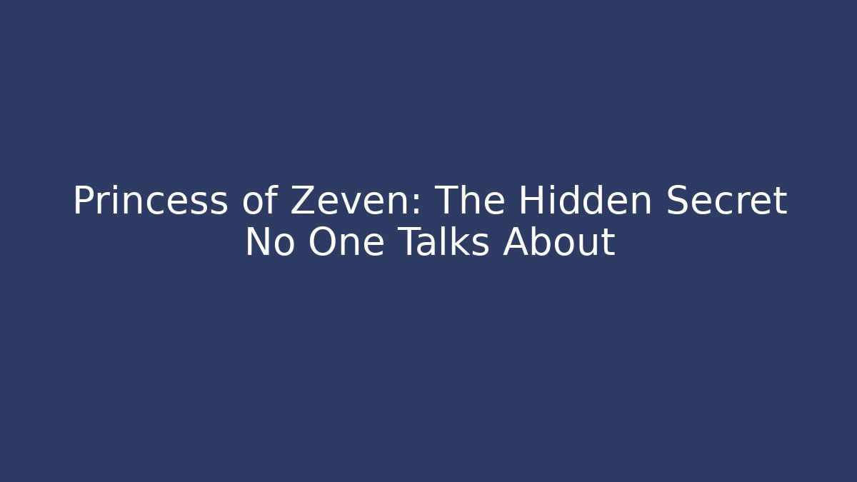Princess of Zeven: The Hidden Secret No One Talks About