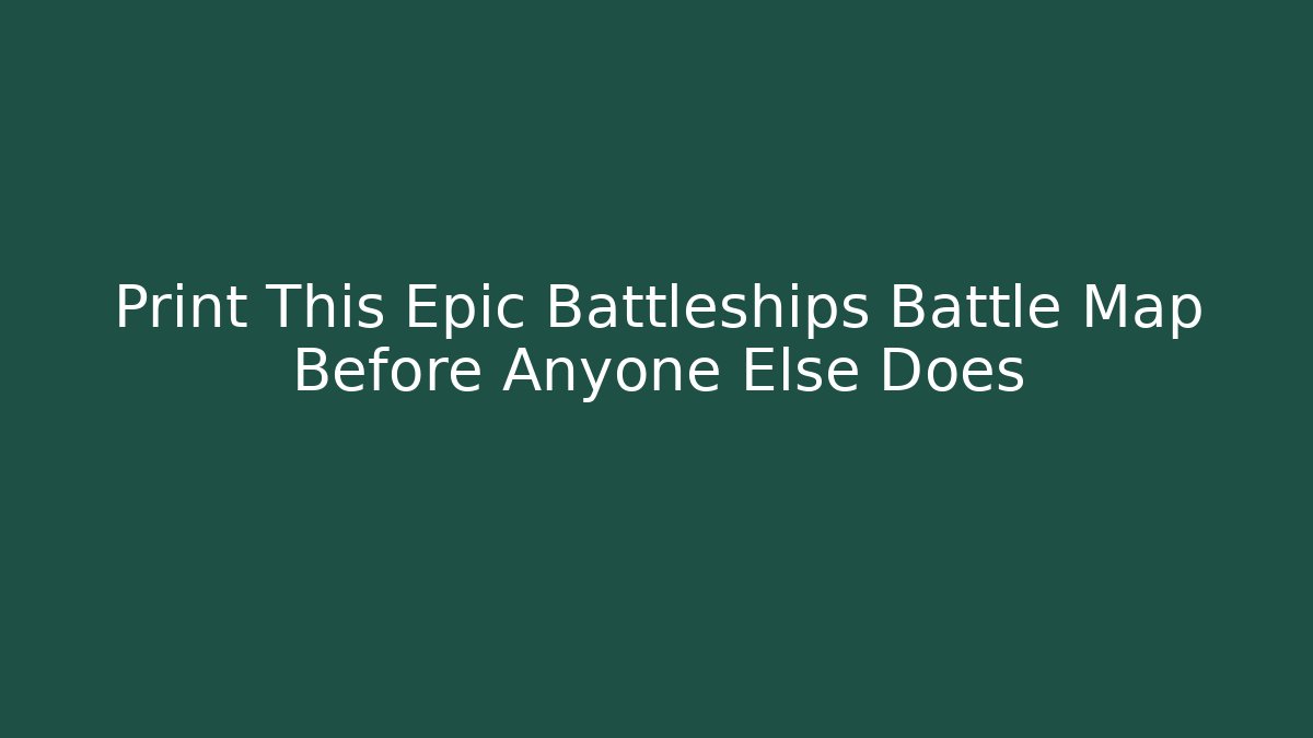 Print This Epic Battleships Battle Map Before Anyone Else Does - Buddy Program