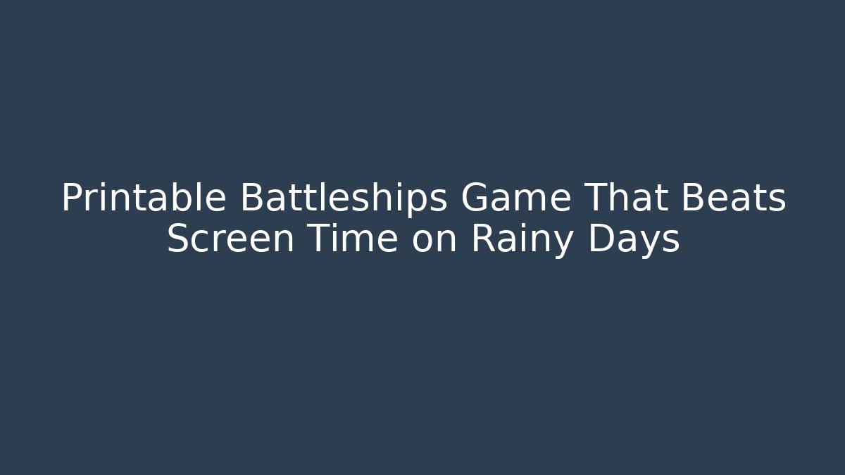 Printable Battleships Game That Beats Screen Time on Rainy Days - Buddy Program