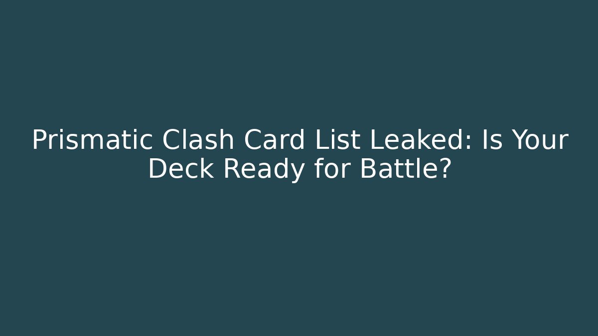 Prismatic Clash Card List Leaked: Is Your Deck Ready for Battle?