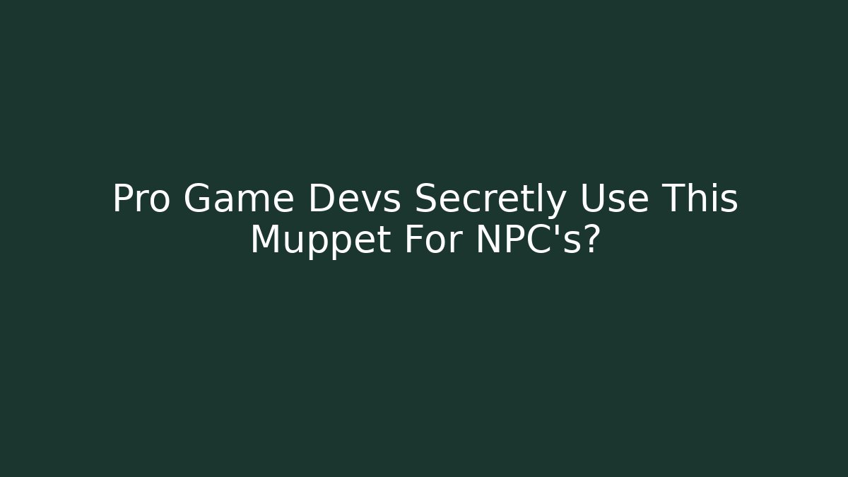 Pro Game Devs Secretly Use This Muppet For NPC's?