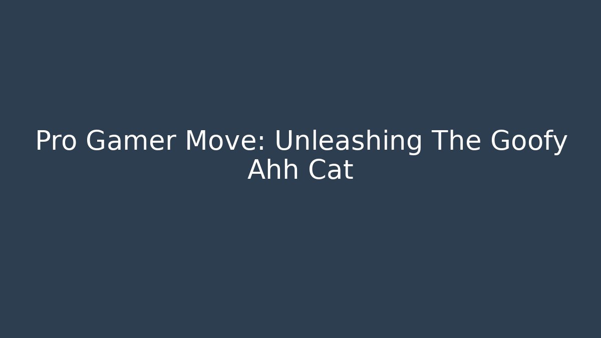 Pro Gamer Move: Unleashing The Goofy Ahh Cat