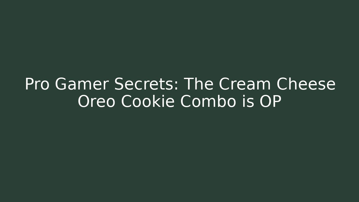 Pro Gamer Secrets: The Cream Cheese Oreo Cookie Combo is OP