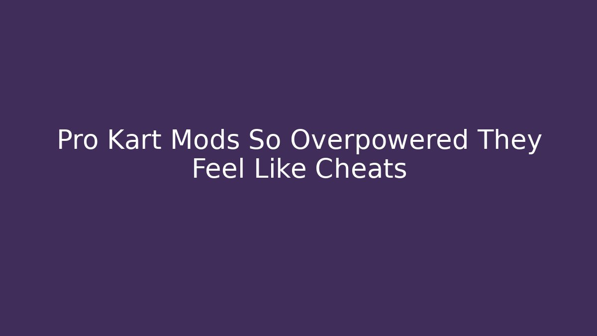Pro Kart Mods So Overpowered They Feel Like Cheats