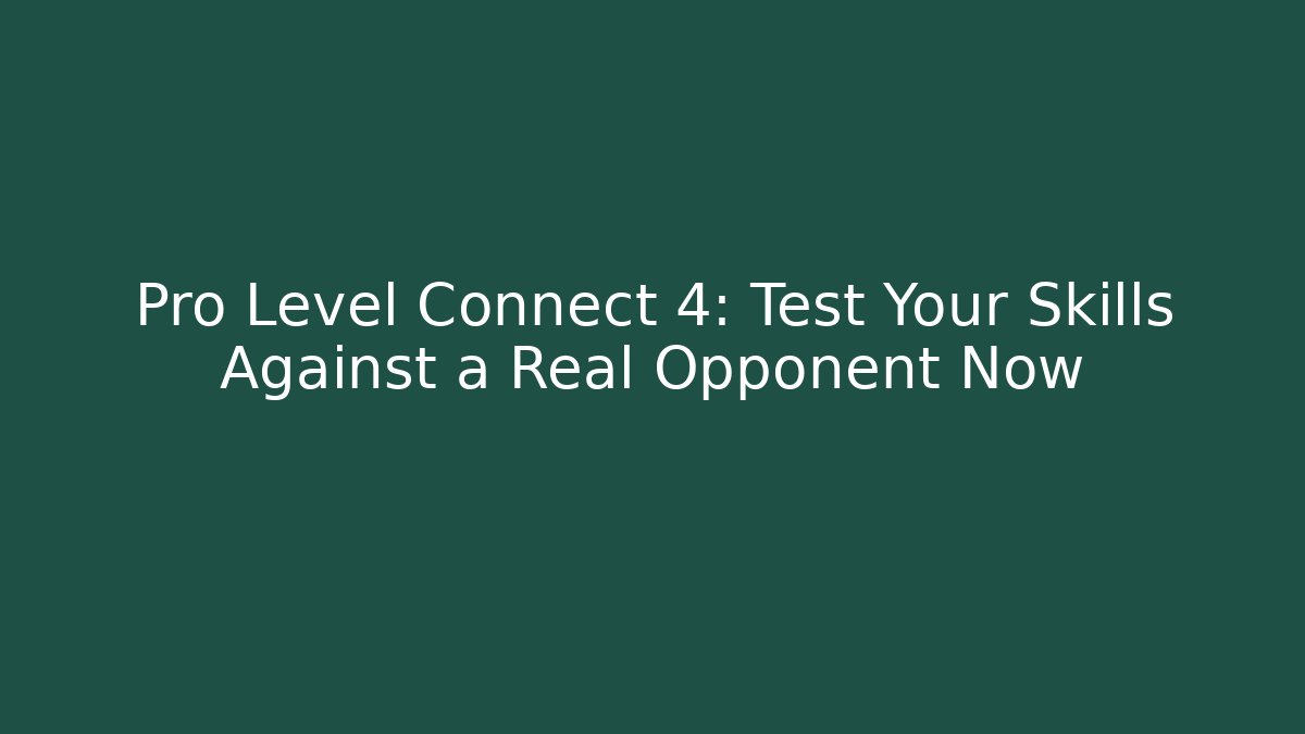 Pro Level Connect 4: Test Your Skills Against a Real Opponent Now
