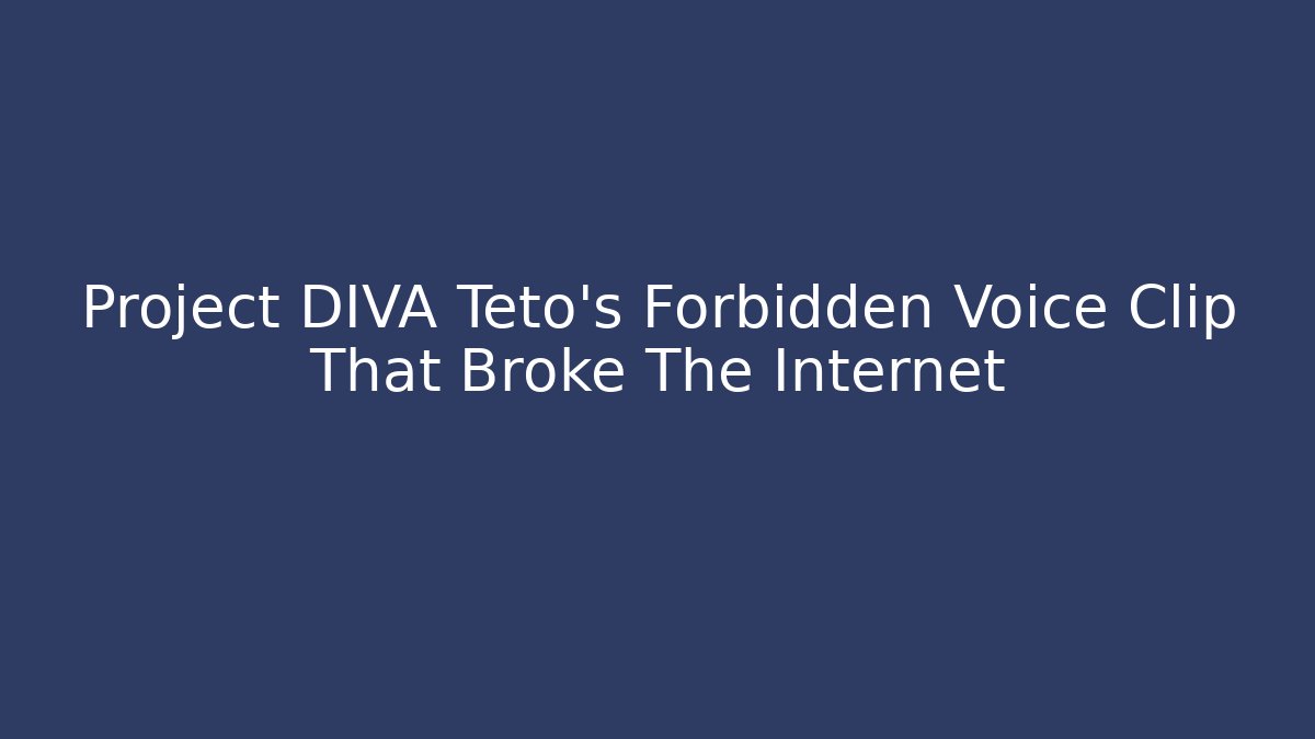 Project DIVA Teto’s Forbidden Voice Clip That Broke The Internet