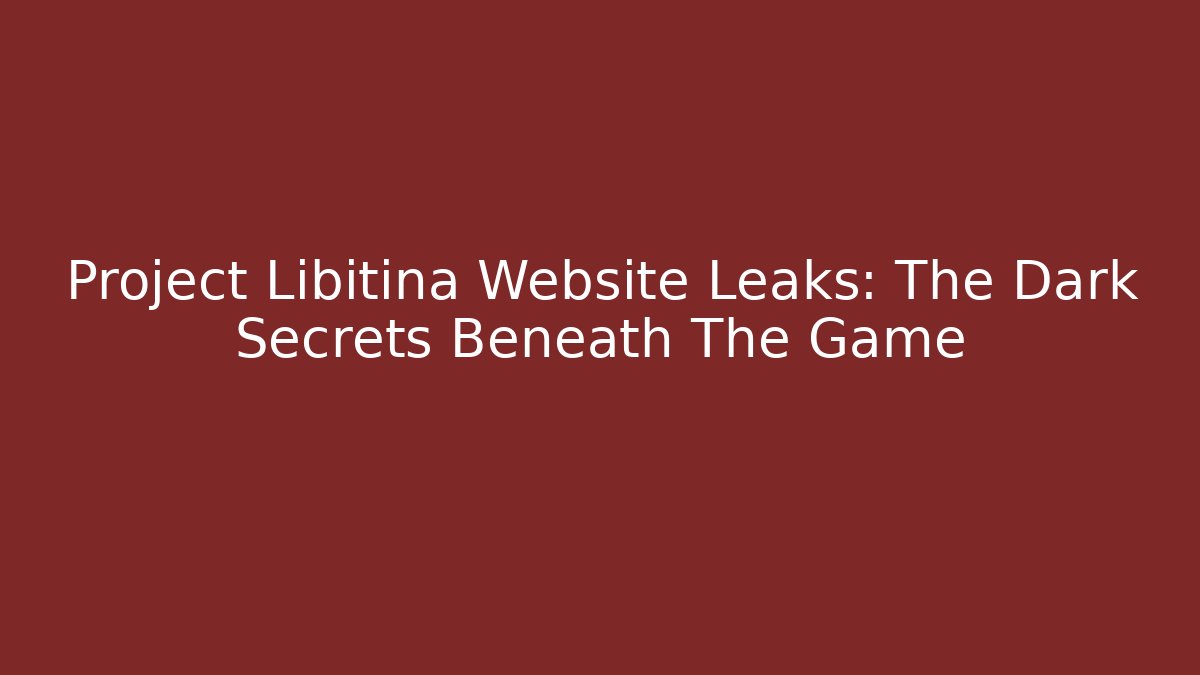 Project Libitina Website Leaks: The Dark Secrets Beneath The Game