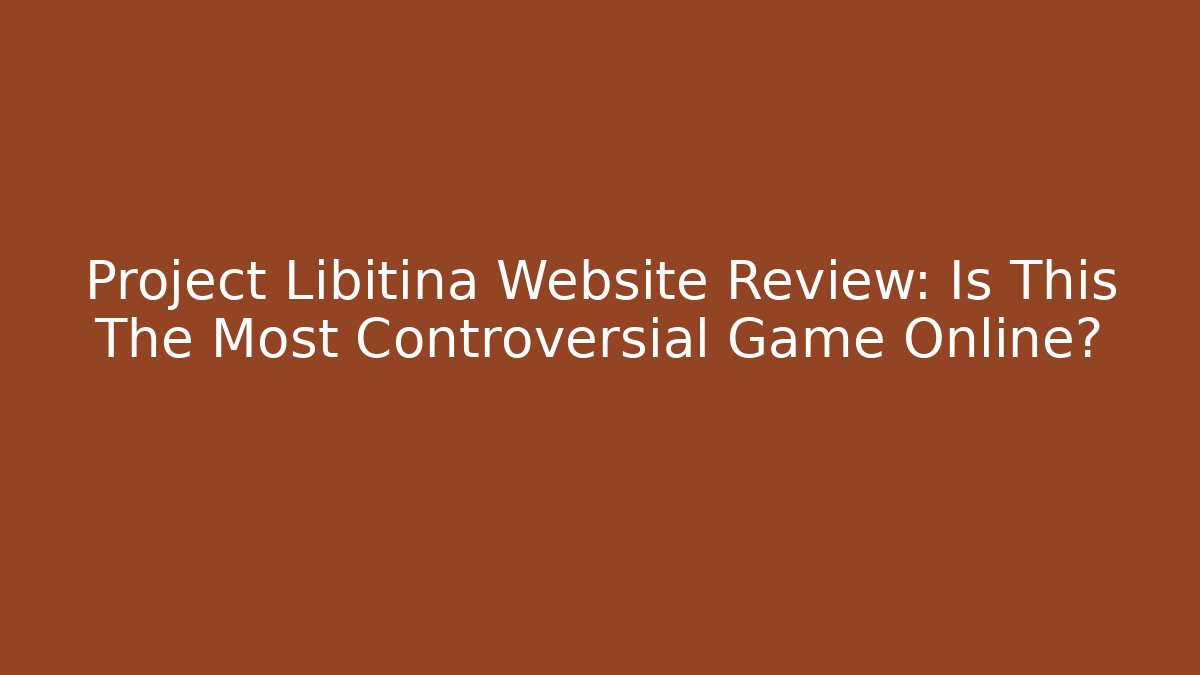 Project Libitina Website Review: Is This The Most Controversial Game Online?