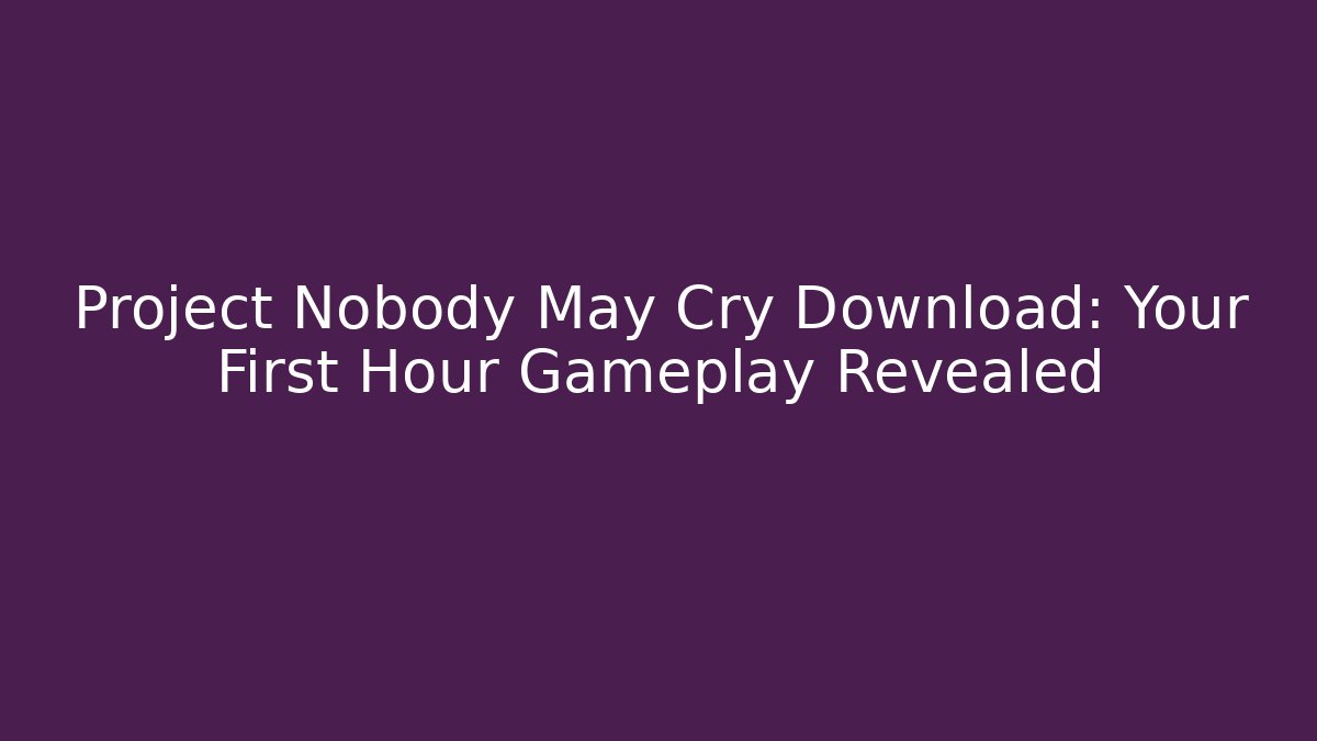 Project Nobody May Cry Download: Your First Hour Gameplay Revealed