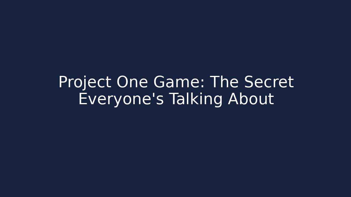 Project One Game: The Secret Everyone’s Talking About